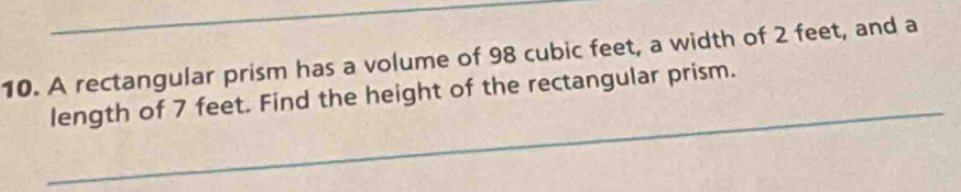 A rectangular prism has a volume of 98 cubic feet, a width of 2 feet, and a 
_ 
length of 7 feet. Find the height of the rectangular prism.