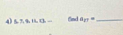 5, 7, 9, 1 1 13,... find a_27= _