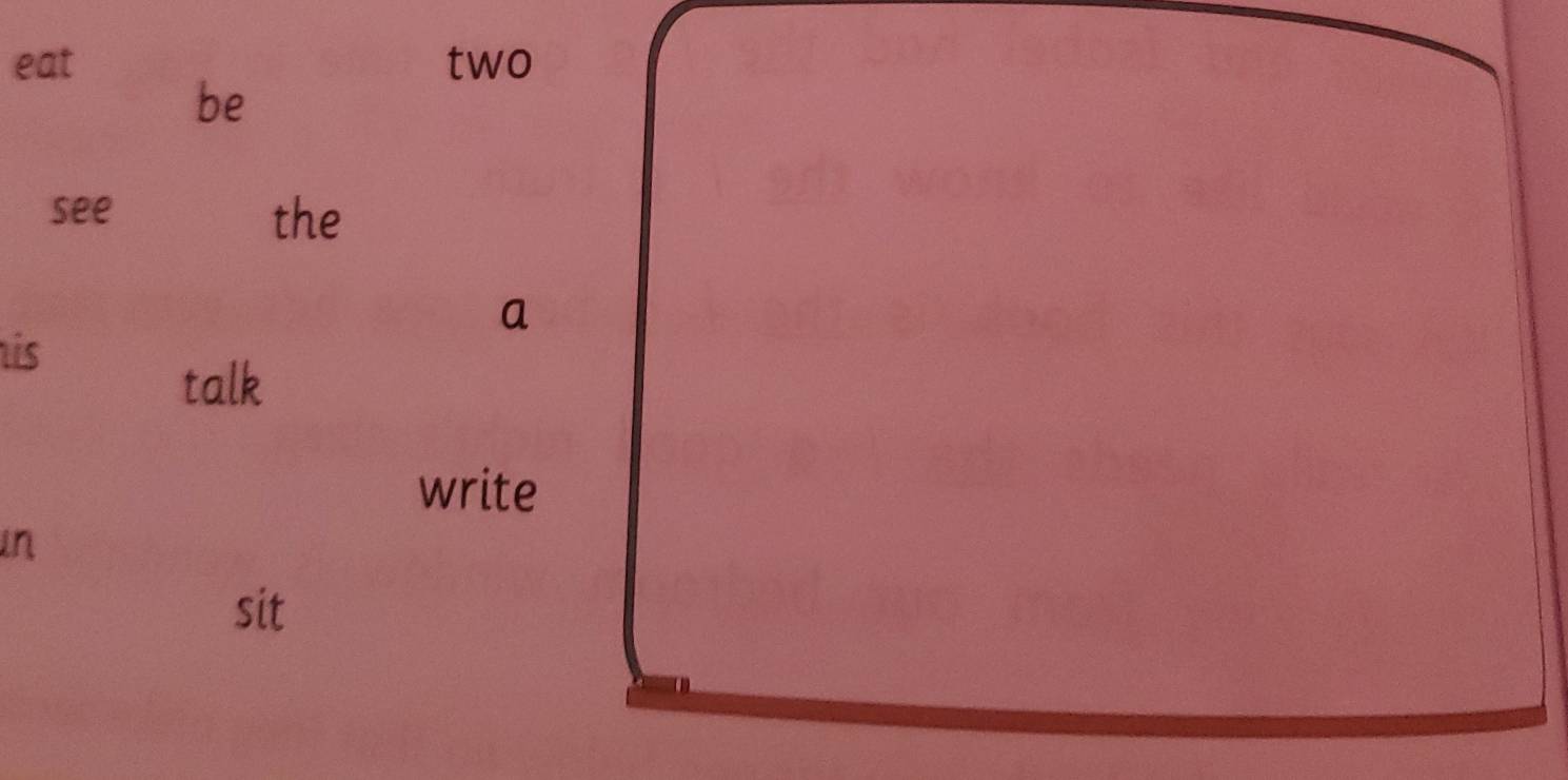 eat two 
be 
see the 
a 
is 
talk 
write 
in 
sit