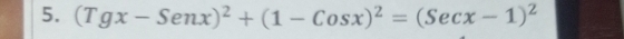 (Tgx-Senx)^2+(1-Cosx)^2=(Secx-1)^2