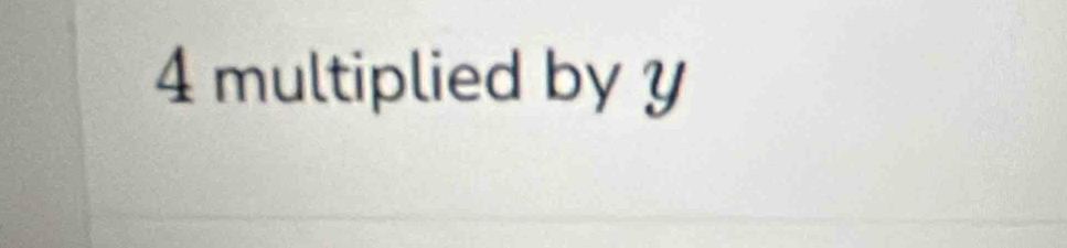 4 multiplied by y