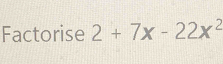 Factorise 2+7x-22x^2