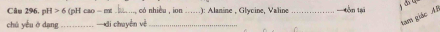 pH>6 (pH :ao-mt _có nhiều , ion _.): Alanine , Glycine, Valine _—tồn tại 
chủ yếu ở dạng _→di chuyền về_ 
tam giác AE