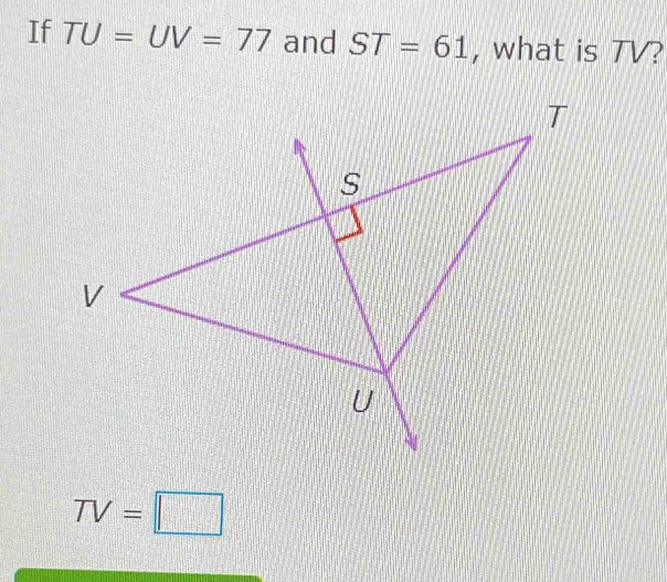 If TU=UV=77 and ST=61 , what is TV?
TV=□