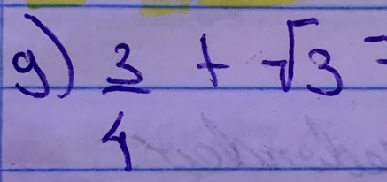  3/4 +sqrt(3)=