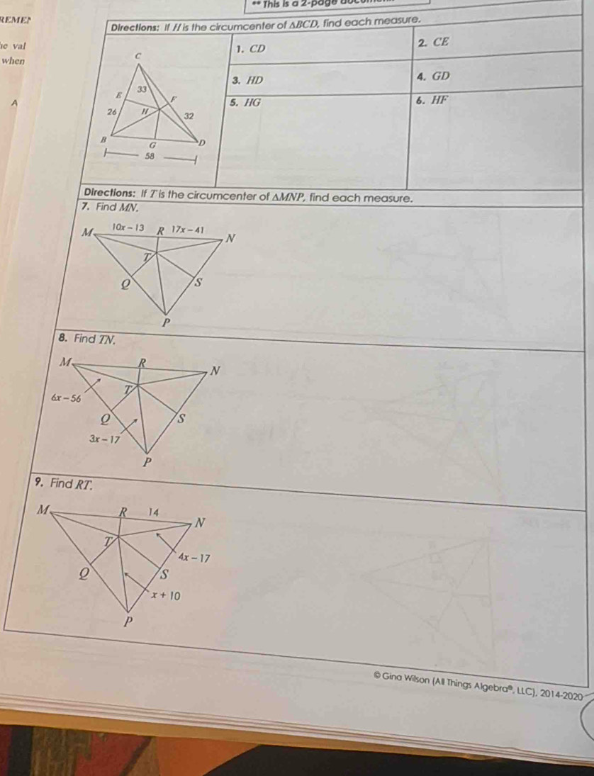 This is a 2-page aot
REMEN
DIrections: If // is the circumcenter of ABCD, find each measure.
he val1. CD 2. CE
when
3. HD 4.GD
A5. HG 6. HF
Directions: If 7'is the circumcenter of △ MNP find each measure.
7. Find MN.
8. Find 7N.
9. Find RT.
© Gina Wilson (All Things Algebra®, LLC), 2014-2020