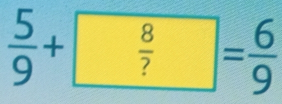  5/9 + 8/? = 6/9 