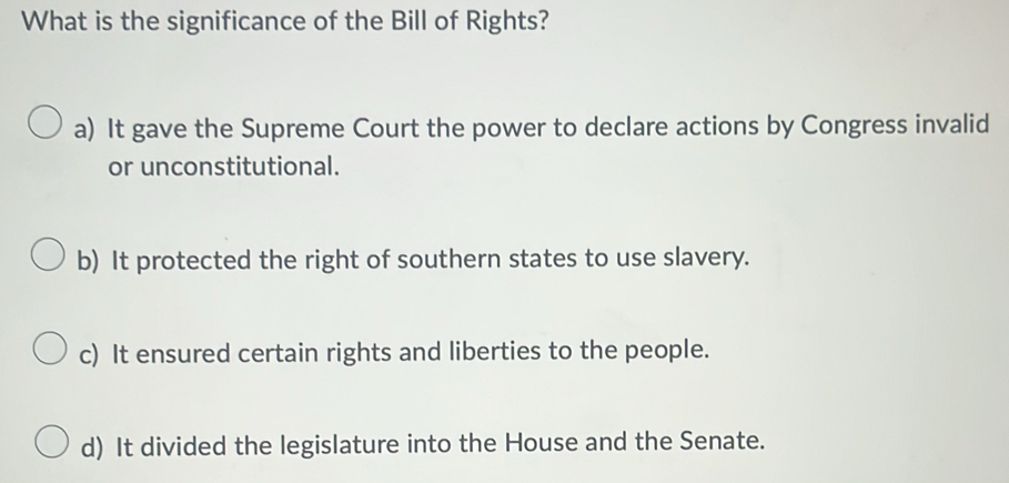 Solved: What is the significance of the Bill of Rights? a) It gave the ...