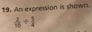 An expression is shown.
 2/10 /  5/4 