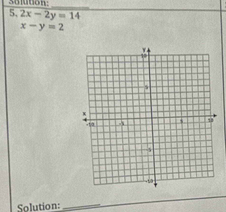 Soluton:_
5. 2x-2y=14
x-y=2
Solution:_