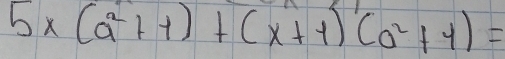 5* (a^2+1)+(x+1)(a^2+4)=