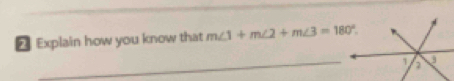 € Explain how you know that m∠ 1+m∠ 2+m∠ 3=180°.