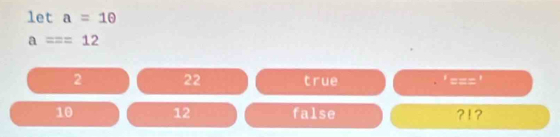 let a=1θ
a==12
22
2 true '==='
12
10 false ?!?