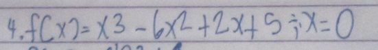 f(x)=x^3-6x^2+2x+5; x=0