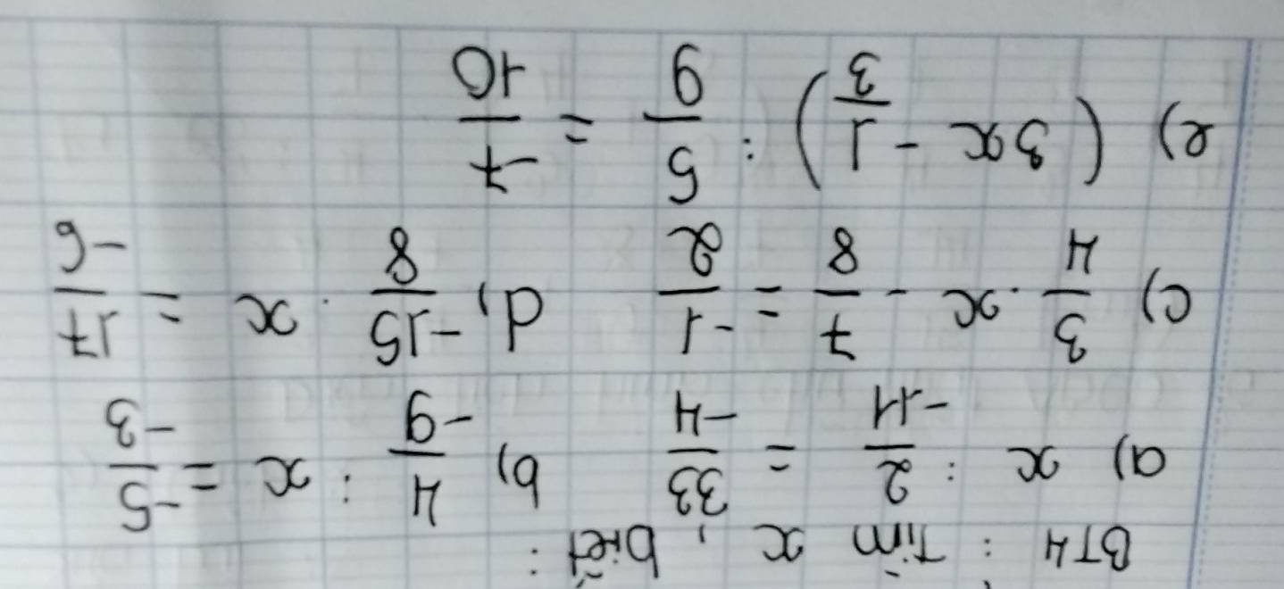 BTA : sin x , biet: 
b) 
a) x: 2/-11 = 33/-4   4/-9 :x= (-5)/-3 
d, 
()  3/4 · x- 7/8 = (-1)/2   (-15)/8 · x= 17/-6 
e) (3x- 1/3 ): 5/9 = (-7)/10 