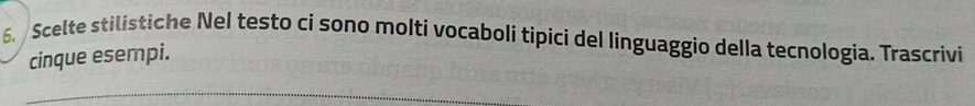 Scelte stilistiche Nel testo ci sono molti vocaboli tipici del Iinguaggio della tecnologia. Trascrivi 
cinque esempi.