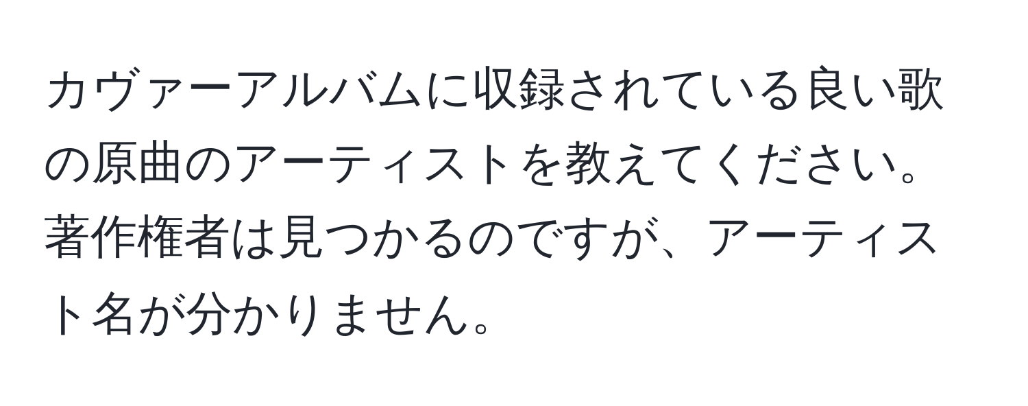 カヴァーアルバムに収録されている良い歌の原曲のアーティストを教えてください。著作権者は見つかるのですが、アーティスト名が分かりません。