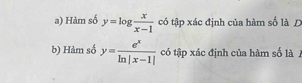 Hàm số y=log  x/x-1  có tập xác định của hàm số là D
b) Hàm số y= e^x/ln |x-1|  có tập xác định của hàm số là