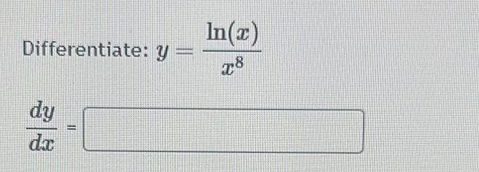 Differentiate: y= ln (x)/x^8 
 dy/dx =□