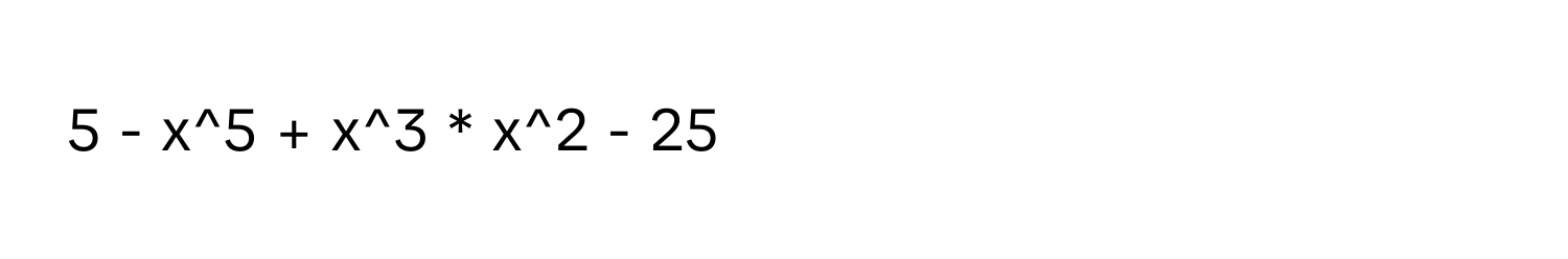 x^5 + x^3 * x^2 - 25