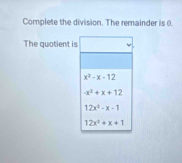 Complete the division. The remainder is 0.
The quotient is