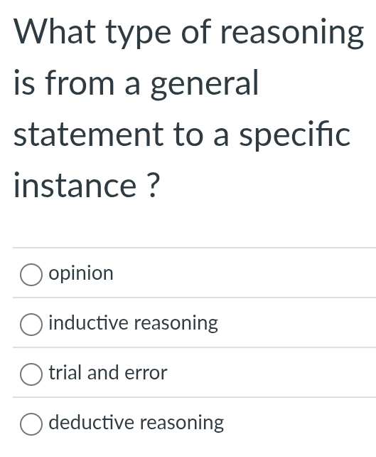 What type of reasoning
is from a general
statement to a speciñc
instance ?
opinion
inductive reasoning
trial and error
deductive reasoning