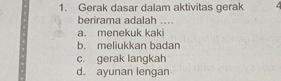 Gerak dasar dalam aktivitas gerak
berirama adalah ....
a. menekuk kaki
b. meliukkan badan
c. gerak langkah
d. ayunan lengan