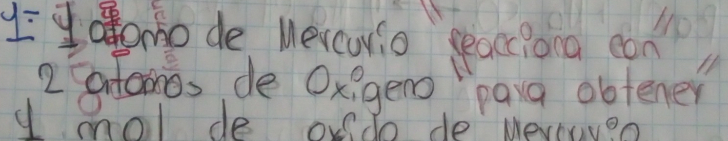 ho de Wexcwo `peaciona can) 
2 afaimos de Oxigeno "paa obtener 
y mnol de oudo de Meveven