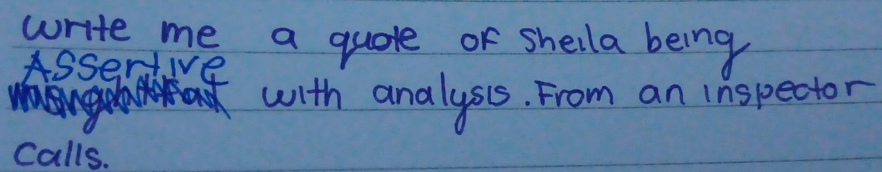 write me a quote of sheila being 
ASsentive 
with analysis. From an inspector 
Calls.