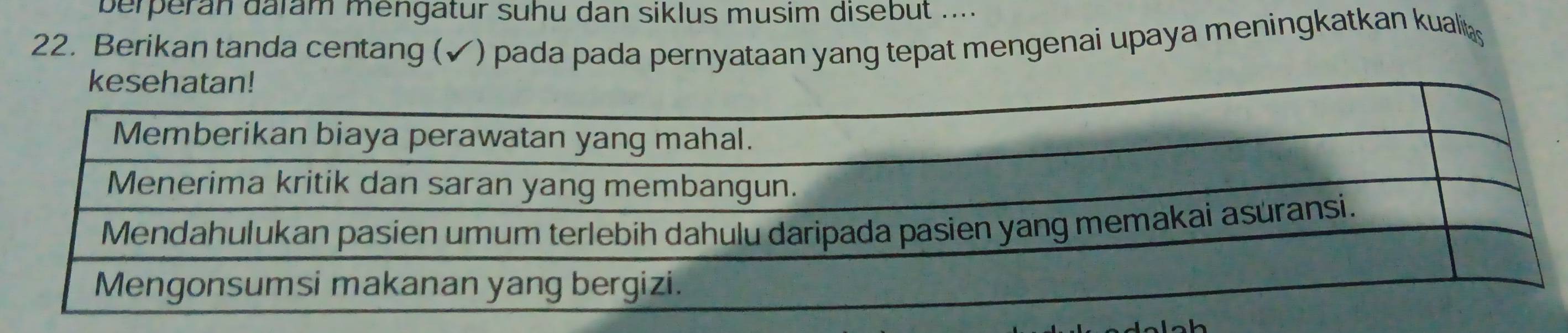 berperan daïam mengatur suhu dan siklus musim disebut .... 
22. Berikan tanda centang (√ Y) pada pada pernyataan yang tepat mengenai upaya meningkatkan kualias