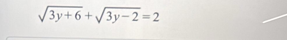 sqrt(3y+6)+sqrt(3y-2)=2