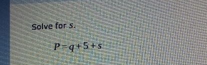 Solve for s.
P=q+5+s