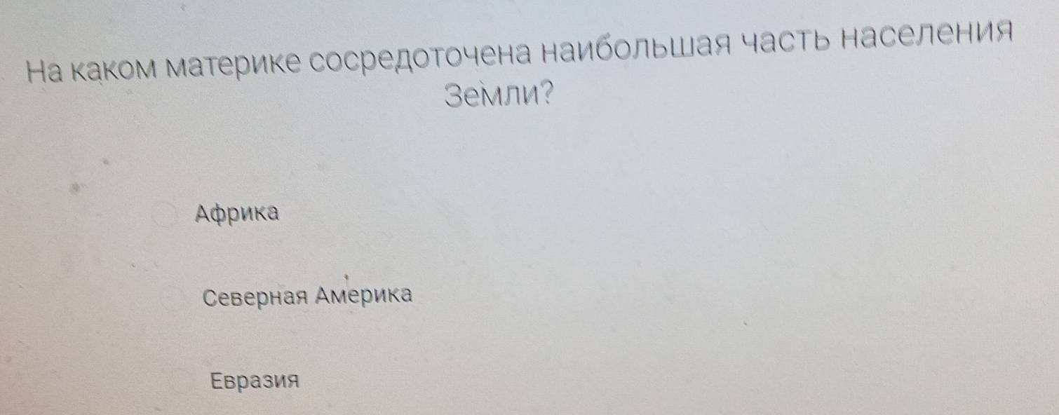 Ηа каком материке сосредоточена наибοльшая часть населения
3емли?
Αφриκа
Северная Америка
вразия