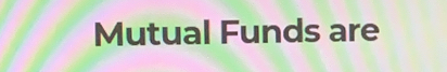 Mutual Funds are