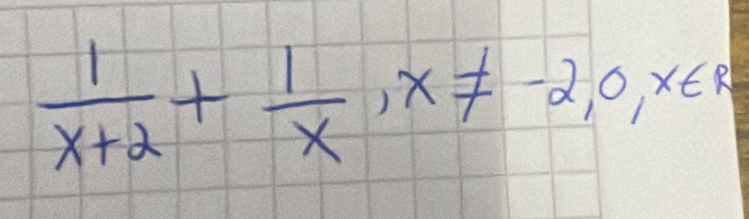  1/x+2 + 1/x , x!= -2,0,x∈ R