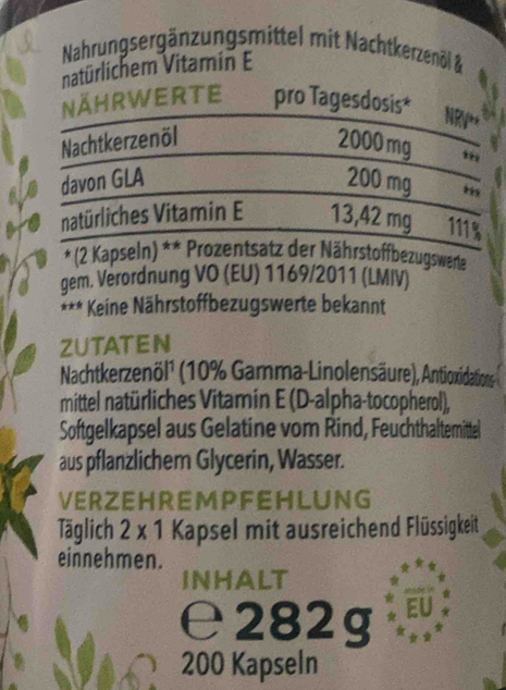 Nahrungsergänzungsmittel mit Nachtkerzenöl & 
natürlichem Vitamin E 
NÄHRwErTe pro Tagesdosis* 
NRV* 
Nachtkerzenöl 2000mg
davon GLA 200 mg 8,, 
natürliches Vitamin E 13,42 mg 111%
* (2 Kapseln) ** Prozentsatz der Nährstoffbezugswene 
gem. Verordnung VO (EU) 1169/2011 (LMIV) 
*** Keine Nährstoffbezugswerte bekannt 
ZUTATEN 
Nachtkerzenöl¹ (10% Gamma-Linolensäure), Antioxidations- 
mittel natürliches Vitamin E (D-alpha-tocopherol), 
Softgelkapsel aus Gelatine vom Rind, Feuchthaltemittel 
aus pflanzlichem Glycerin, Wasser. 
VERZEHREM PFEHLUNG 
Täglich 2* 1 Kapsel mit ausreichend Flüssigkeit 
einnehmen. 
INHALT 
e282g
200 Kapseln