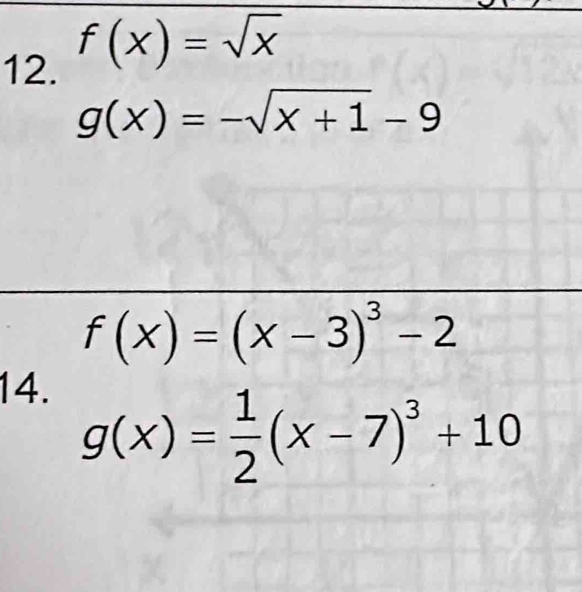 f(x)=sqrt(x)
g(x)=-sqrt(x+1)-9
f(x)=(x-3)^3-2
14.
g(x)= 1/2 (x-7)^3+10