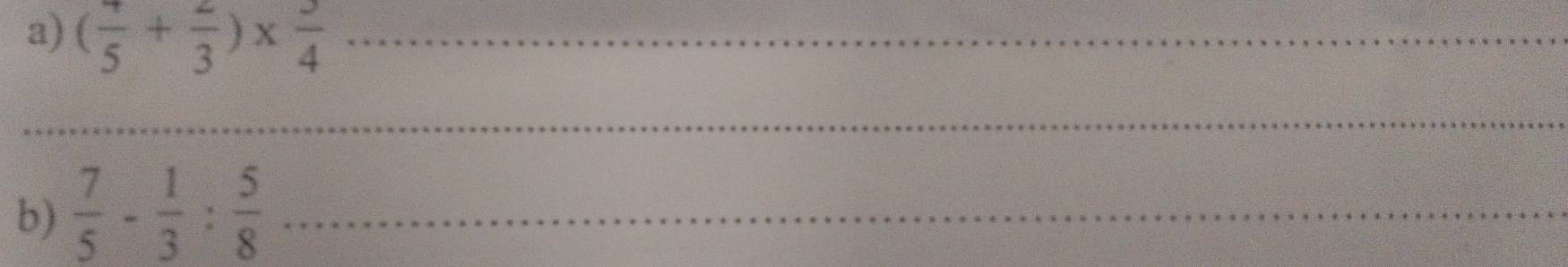 (frac 5+frac 3)* frac 4 _ 
_ 
b)  7/5 - 1/3 : 5/8  _