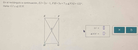 En el rectángulo a continuación, EI=2x-1, FH=3x+7 y ∠ FIG=122°. 
Hallar G^2 ∠ IEH.
GI=
×
∠ IEH=