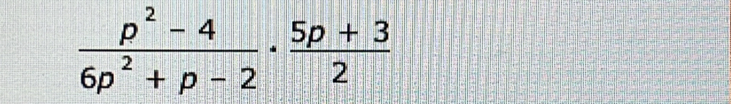  (p^2-4)/6p^2+p-2 ·  (5p+3)/2 