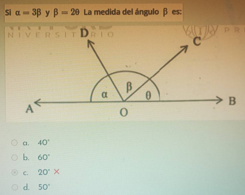 Si alpha =3beta beta =2θ La medida del ángulo β es:
a. 40°
b. 60°
C. 20°*
d. 50°