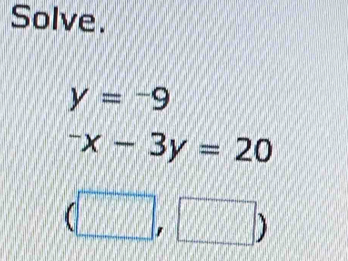 Solve.
y=-9^-x-3y=20
(□ ,□ )