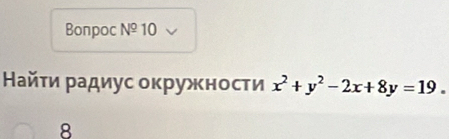 Bonpoc №º 10 
Найτи радиус оκружносτи x^2+y^2-2x+8y=19. 
8