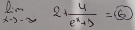 limlimits _xto -∈fty 2+ 4/e^x+1 =boxed 6