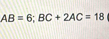 AB=6; BC+2AC=18