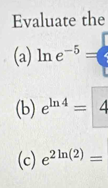 Evaluate the 
(a) ln e^(-5)=
(b) e^(ln 4)=4
(c) e^(2ln (2))=