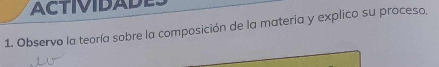 ACTIVIDADE. 
1. Observo la teoría sobre la composición de la materia y explico su proceso.