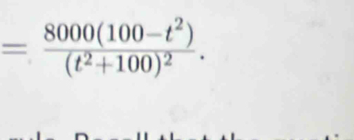 =frac 8000(100-t^2)(t^2+100)^2.