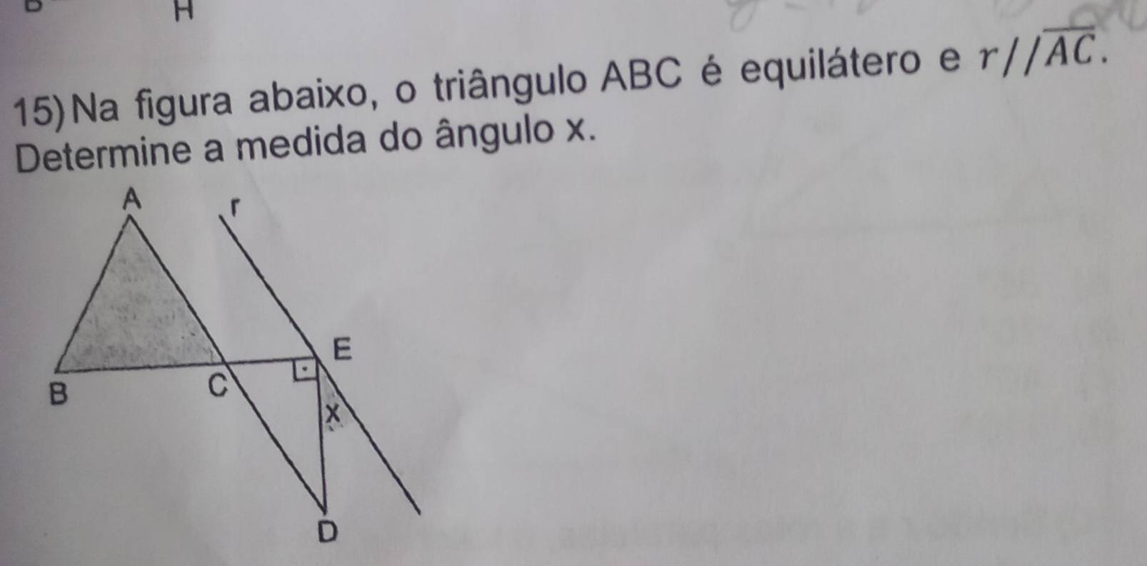 15)Na figura abaixo, o triângulo ABC é equilátero e r//overline AC. 
Determine a medida do ângulo x.