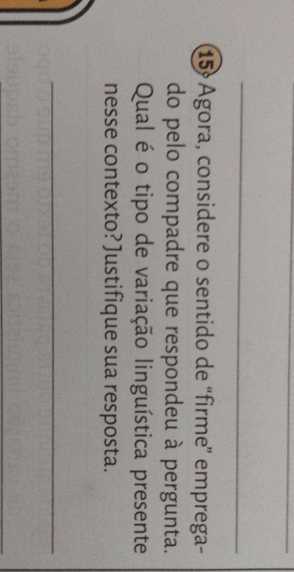 15º Agora, considere o sentido de “firme” emprega- 
do pelo compadre que respondeu à pergunta. 
Qual é o tipo de variação linguística presente 
nesse contexto? Justifique sua resposta. 
_ 
_